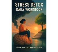 Stress Detox Daily Workbook: Mindfulness Tools to Reduce Anxiety and Find Calm: Guided Exercises, Breathing Techniques, and Gratitude Prompts for Daily Stress Relief