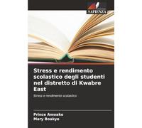 Stress e rendimento scolastico degli studenti nel distretto di Kwabre East: Stress e rendimento scolastico