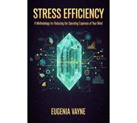 Stress Efficiency: A Methodology for Reducing the Operating Expenses of Your Mind: Strategic Mental Capital Management, Burnout Prevention, and Productivity through Behavioral Economics