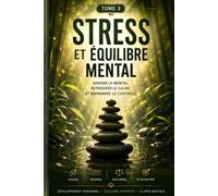 STRESS ET ÉQUILIBRE MENTAL Apaiser le mental, retrouver le calme et reprendre le contrôle. (L’Art de Se Construire)