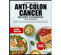 STRESS FREE ANTI-COLON CANCER RECIPES COOKBOOK FOR SENIORS: A Practical Nutrition Guide for Seniors: Easy, Soothing Recipes to Support Colon Comfort, ... Enhance Digestion, and Promote Healthy Aging