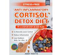 Stress-Free Anti-Inflammatory Cortisol Detox Diet: A Step-by-Step 28-Day Plan to Naturally Lower Cortisol, Reduce Inflammation, and Lose Stubborn Belly Fat After 40