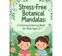 Stress-Free Botanical Mandalas: A Calming Nature-Inspired Coloring Book for Kids Ages 5 to 7