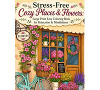 Stress-Free Cozy Places & Flowers: Large Print Easy Coloring Book for Relaxation, Stress Relief & Mindfulness