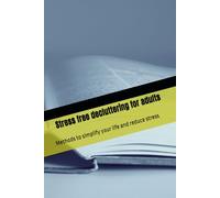 Stress free decluttering for adults: Methods to simplify your life and reduce stress
