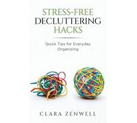 Stress-Free Decluttering Hacks: Quick Tips for Everyday Organizing