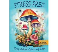 Stress Free: Easy Adult Coloring Book: 60 Unique Illustrations including Animals, Landscapes, Mushrooms, Flowers, Mandala Inspired, Marine Life and more