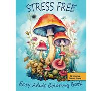 Stress Free: Easy Adult Coloring Book: 60 Unique Illustrations including Animals, Landscapes, Mushrooms, Flowers, Mandala Inspired, Marine Life and more