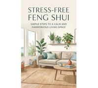 Stress-Free Feng Shui: Simple Steps to a Calm and Harmonious Living Space