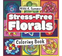 Stress-Free Florals: 50 Relaxing Flower Designs for Mindfulness & Stress Relief | Bonus DIY Bookmarks Inside | Easy Coloring for Adults, Teens & Kids (Stress-Free Coloring)