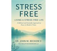 Stress Free: Living a Stress-Free Life: A Biblical and Scientific Approach to Peace in Modern Times