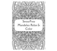 Stress-Free Mandalas: Relax & Color