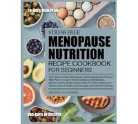 STRESS FREE MENOPAUSE NUTRITION RECIPE COOKBOOK FOR BEGINNERS: 400+ Easy-to-Follow Menopause-Friendly Recipes and Practical Meal Plans to Support ... Belly Fat Stress, Reduce Hot Flashes, I...