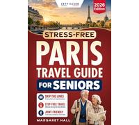 Stress-Free Paris Travel Guide for Seniors: The Complete and Effortless Guidebook with Clear Step-By-Step Itineraries for Comfortable and Safe ... Exhaustion or Overwhelm (2026 Traveling)