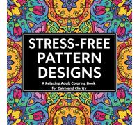 Stress-Free Pattern Designs - Part 1: A Relaxing Adult Coloring Book for Calm and Clarity