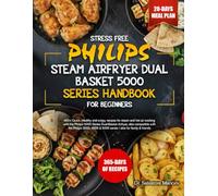 STRESS FREE PHILIPS STEAM AIRFRYER DUAL BASKET 5000 SERIES HANDBOOK FOR BEGINNERS: 400+ Quick, Healthy and crispy recipes for steam and hot air ... with the Philips 3000, 4000 & 50...