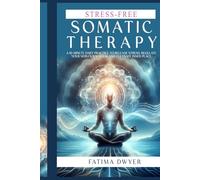 Stress-Free Somatic Therapy: A 10-MINUTE DAILY PRACTICE TO RELEASE STRESS, REGULATE YOUR NERVOUS SYSTEM, AND CULTIVATE INNER PEACE.