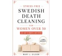Stress-Free Swedish Death Cleaning for Women Over 50: A Simple 7-Step Swedish Death Cleaning Guide to Declutter Your Home, Let Go of Emotional Burdens, and Find Peace of Mind-Even with Limited Energy