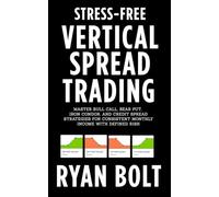 Stress-Free Vertical Spread Trading: Master Bull Call, Bear Put, Iron Condor, and Credit Spread Strategies for Consistent Monthly Income with Defined Risk (STRESS FREE TRADING)