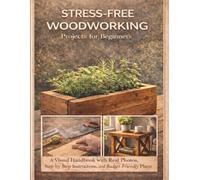 Stress-Free Woodworking Projects for Beginners: A Visual Handbook with Real Photos, Step-by-Step Instructions, and Budget-Friendly Plans."