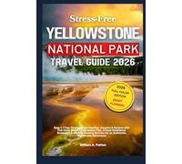 Stress-Free Yellowstone National Park Travel Guide 2026: 1-7 Day Itineraries for Families, Couples & Seniors. Maps, Insider Tips, Crowd-Avoidance & ... Adventure. (Stress-Free Travel Guide)