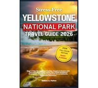 Stress-Free Yellowstone National Park Travel Guide 2026: 1-7 Day Itineraries for Families, Couples & Seniors. Maps, Insider Tips, Crowd-Avoidance & ... Adventure. (Stress-Free Travel Guide)