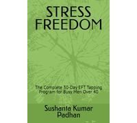 STRESS FREEDOM: The Complete 30-Day EFT Tapping Program for Busy Men Over 40