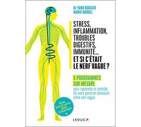 Stress, inflammation, troubles digestifs, immunité... et si c'etait le nerf vague ?: Vos programmes sur mesure pour reprendre le contrôle de votre santé en stimulant votre nerf vague