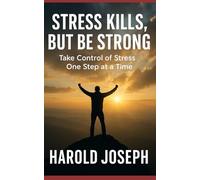 Stress Kills, But Be Strong: Take Control of Stress One Step at a Time