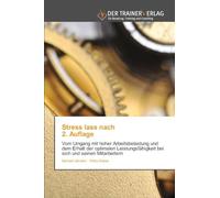 Stress lass nach 2. Auflage: Vom Umgang mit hoher Arbeitsbelastung und dem Erhalt der optimalen Leistungsfähigkeit bei sich und seinen Mitarbeitern