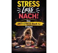 Stress lass nach!: Das Anti-Stress Buch für Frauen. Viele Tipps für mehr Gelassenheit, weniger Mental Load und echte Entspannung im Alltag