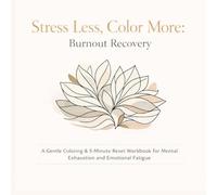 Stress Less, Color More: Burnout Recovery: A Gentle Coloring & 5-Minute Reset Workbook for Mental Exhaustion and Emotional Fatigue