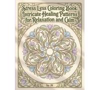 Stress Less Coloring Book: Intricate Healing Patterns for Relaxation and Calm: Water-Inspired Designs to Promote Focus and Meditative Flow for Adults