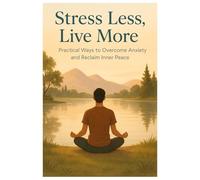 Stress Less, Live More: Practical Ways to Overcome Anxiety and Reclaim Inner Peace: 3 (Self-Help)