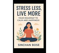 Stress Less, Live More: Your Roadmap to Calm and Happiness