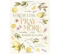 Stress Less, Pray More for Morning and Evening: A Daily Devotional