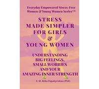 STRESS MADE SIMPLER FOR GIRLS AND YOUNG WOMEN: UNDERSTANDING BIG FEELINGS SMALL WORRIES AND YOUR AMAZING INNER STRENGTH (Everyday Empowered Stress-Free Women & Younger Women™ Series)