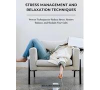 Stress Management and Relaxation Techniques: Proven Techniques to Reduce Stress, Restore Balance, and Reclaim Your Calm