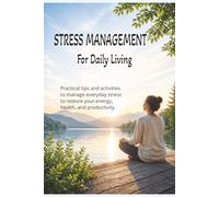 Stress Management for Daily Living: Practical Tips and Activities to Manage Everyday Stress to Restore Your Energy, Health, and Producitivity