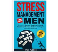 Stress Management for Men: Overcome Burnout, Stop Overthinking, Reset Your Nervous System, and Regain Control of Your Life