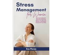 Stress Management for Women: Overcome Burnout, Stop Overthinking, Reset Your Nervous System, and Regain Control of Your Life