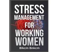 Stress Management for Working Women: Reclaim Your Calm, Energy, and Joy
