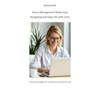 Stress Management Made Easy - Navigating Everyday Life with Calm: Practical Strategies for a Relaxed and Balanced Life