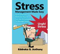 Stress Management Made Easy: Quick and Easy Methods Anyone Can Use Immediately To Manage Stress