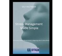 Stress Management Made Simple: A Practical Guide to Understand and Assess Stress, Reducing Overthinking, and Building Calm Habits (The Calm Mind Rewiring Series)