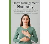 Stress Management Naturally: An Evidence-Based Guide to Holistic Healing, Functional Medicine, Psychotherapy, and Nutritional Strategies for Lasting Stress Relief