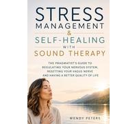 Stress Management & Self-Healing with Sound Therapy: The Pragmatist's Guide to Regulating Your Nervous System, Resetting Your Vagus Nerve and Having a Better Quality of Life