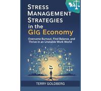 Stress Management Strategies in the Gig Economy: Overcome Burnout, Find Balance, and Thrive in an Unstable Work World