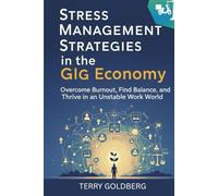Stress Management Strategies in the Gig Economy: Overcome Burnout, Find Balance, and Thrive in an Unstable Work World