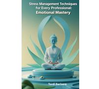 Stress Management Techniques for Every Professional: Emotional Mastery